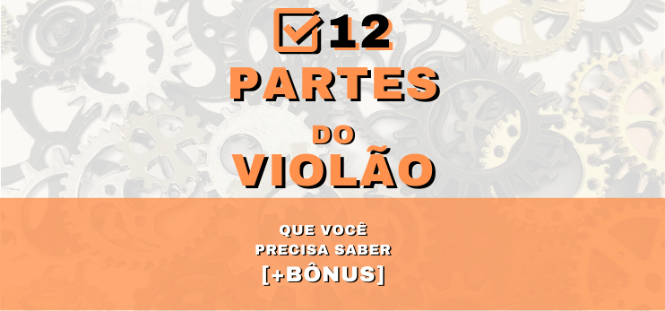 12 Partes do Violão que Você Precisa Saber [+Bônus no Final]